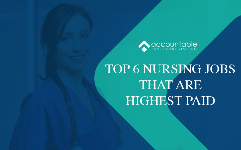 Accountable Healthcare Top 6 Nursing Jobs That Are Highest Paid